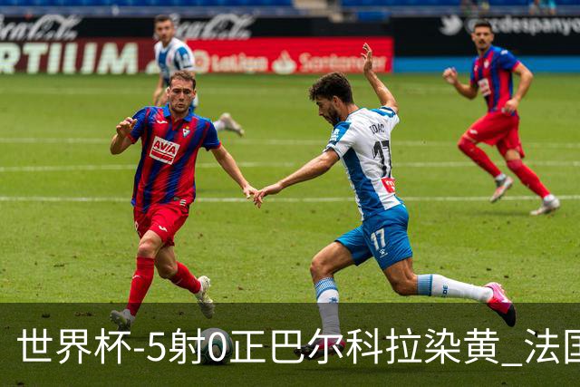 世界杯-5射0正巴尔科拉染黄 法国队半场暂0-0巴拉圭