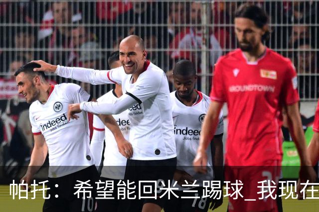 帕托：希望能回米兰踢球 我现在更成熟了