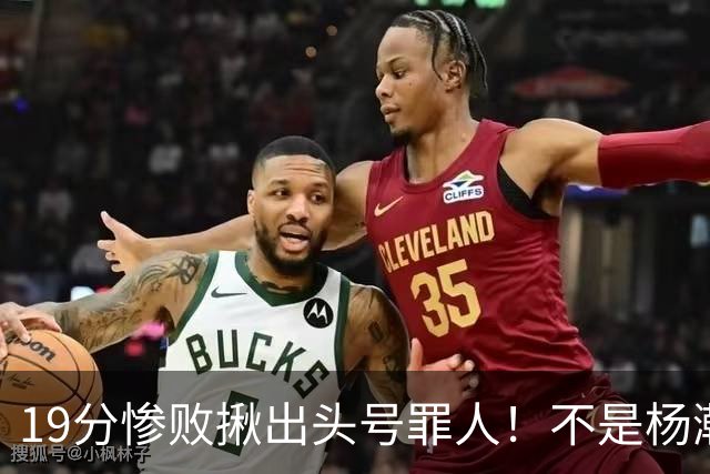 19分惨败揪出头号罪人！不是杨瀚森、胡金秋，全场灾难级发挥